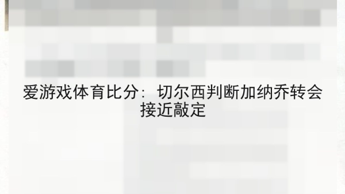 爱游戏体育比分: 切尔西判断加纳乔转会接近敲定