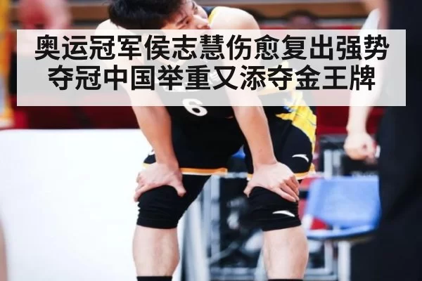 奥运冠军侯志慧伤愈复出强势夺冠中国举重又添夺金王牌