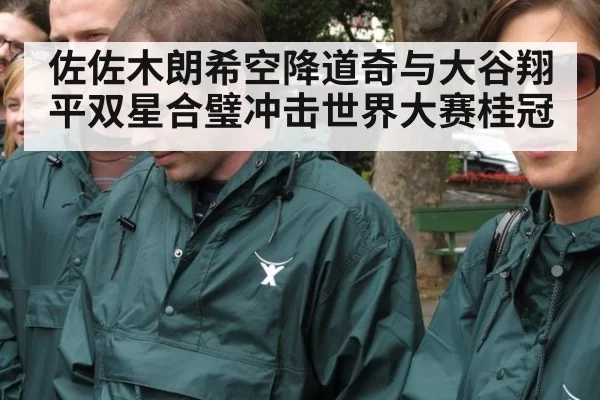 佐佐木朗希空降道奇与大谷翔平双星合璧冲击世界大赛桂冠